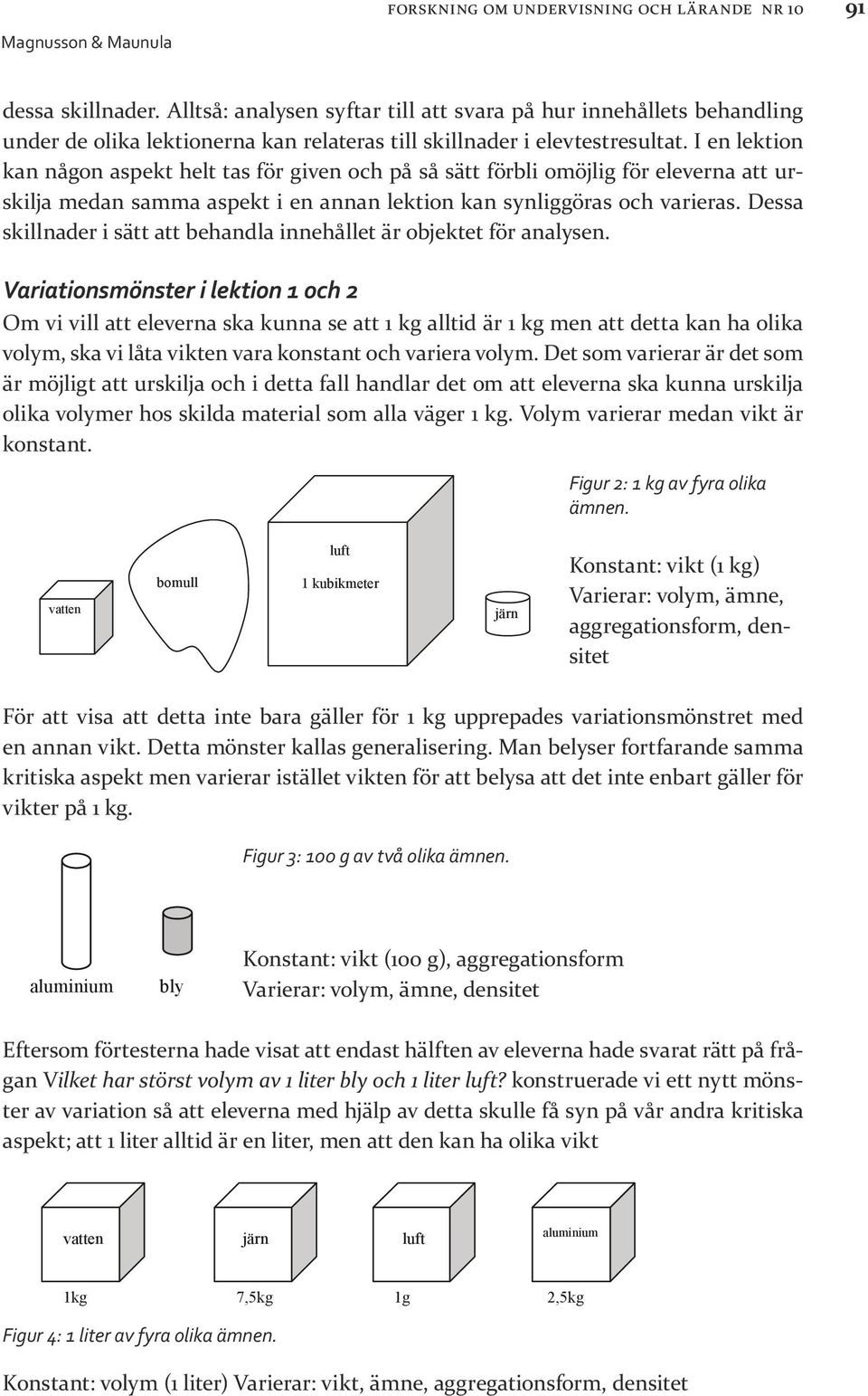 olika densitet REV3.doc, sida 16 av 37, 2013-04-26 16.26 lektionerna för att därefter studera vilka olika variationsmönster i lektionerna dessa skillnader.