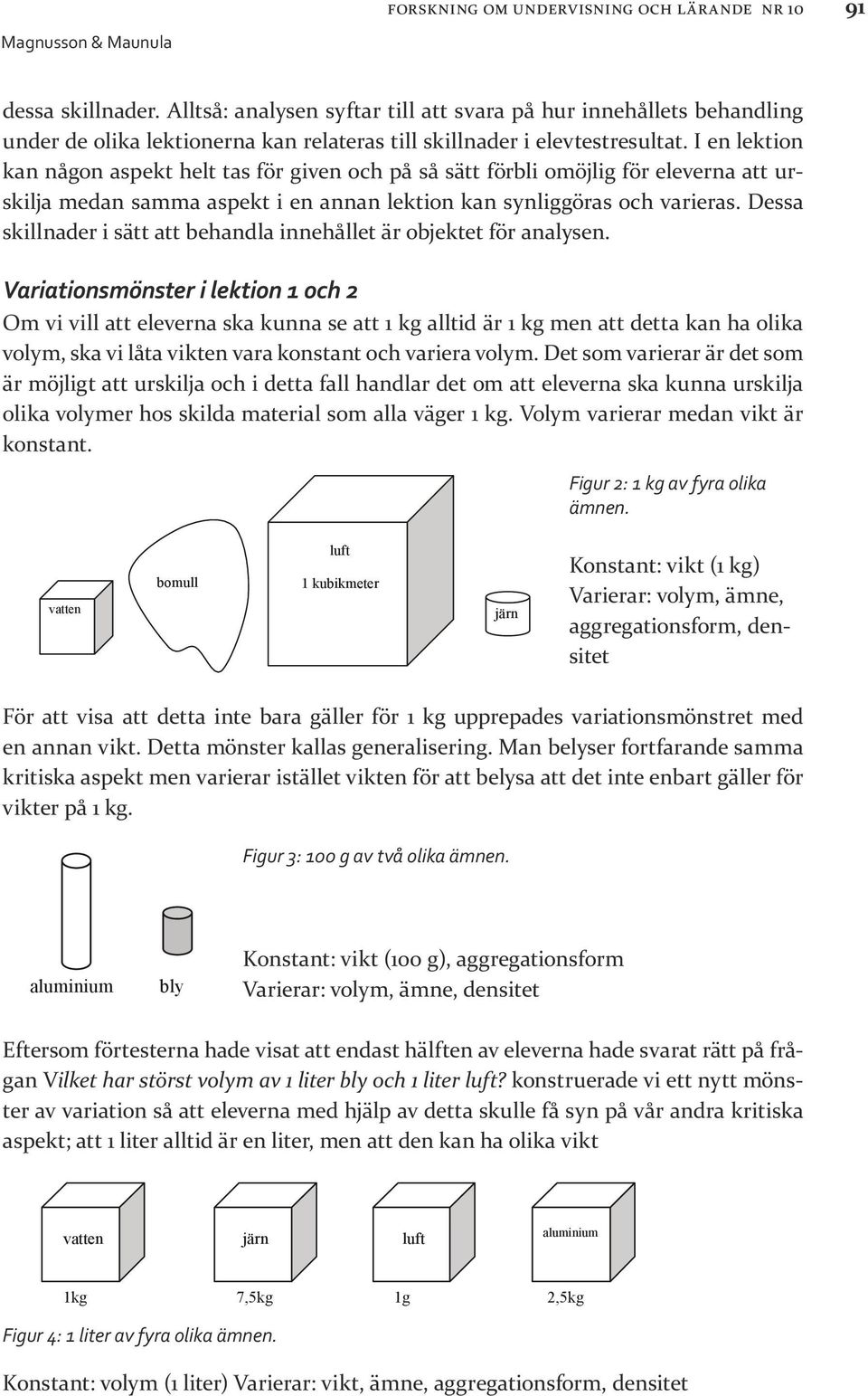 olika densitet REV3.doc, sida 16 av 37, 2013-04-26 16.26 lektionerna för att därefter studera vilka olika variationsmönster i lektionerna dessa skillnader.