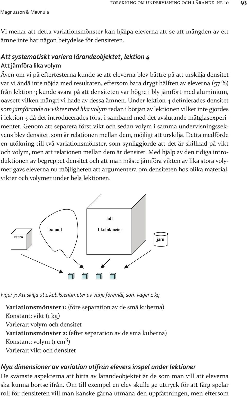 urskilja Vi menar att detta variationsmönster kan hjälpa eleverna att se att mängden av ett ämne densitet inte var har vi någon ändå inte betydelse nöjda med för densiteten.