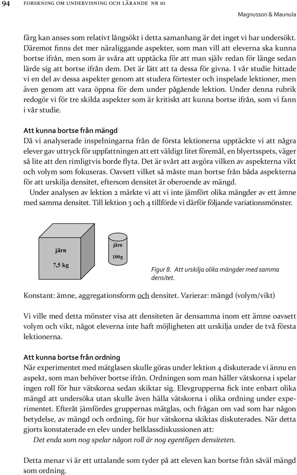 Det är lätt att ta dessa för givna. I vår studie hittade vi en del av dessa aspekter genom att studera förtester och inspelade lektioner, men även genom att vara öppna för dem under pågående lektion.