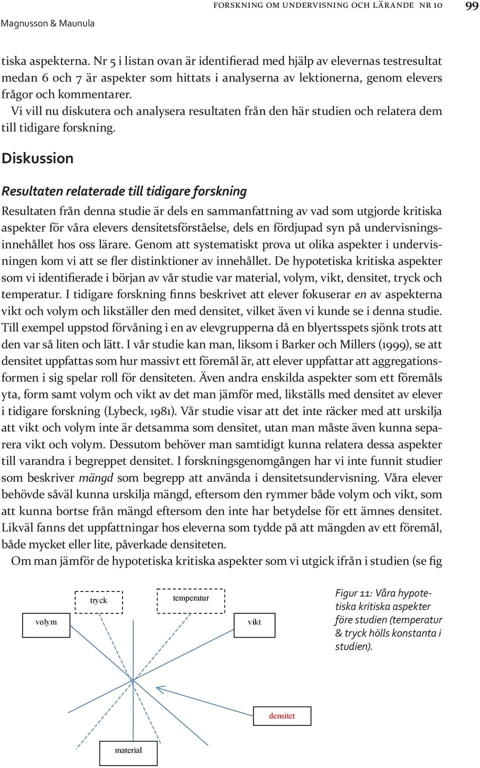 Vi vill nu diskutera och analysera resultaten från den här studien och relatera dem till tidigare forskning.