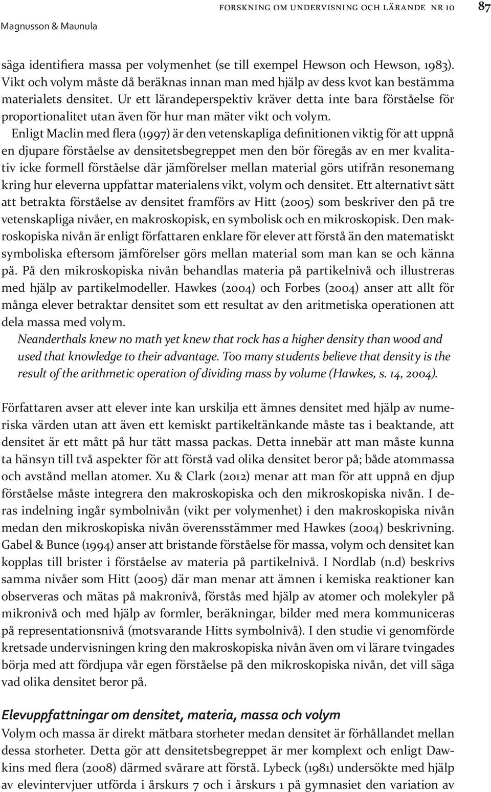 Ur ett lärandeperspektiv kräver detta inte bara förståelse för proportionalitet utan även för hur man mäter vikt och volym.