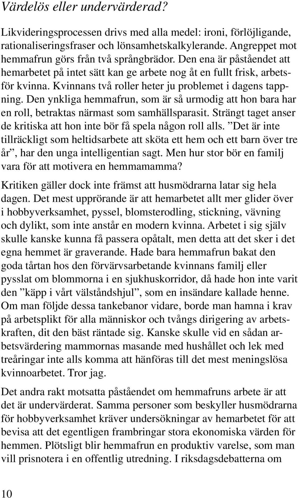 Den ynkliga hemmafrun, som är så urmodig att hon bara har en roll, betraktas närmast som samhällsparasit. Strängt taget anser de kritiska att hon inte bör få spela någon roll alls.