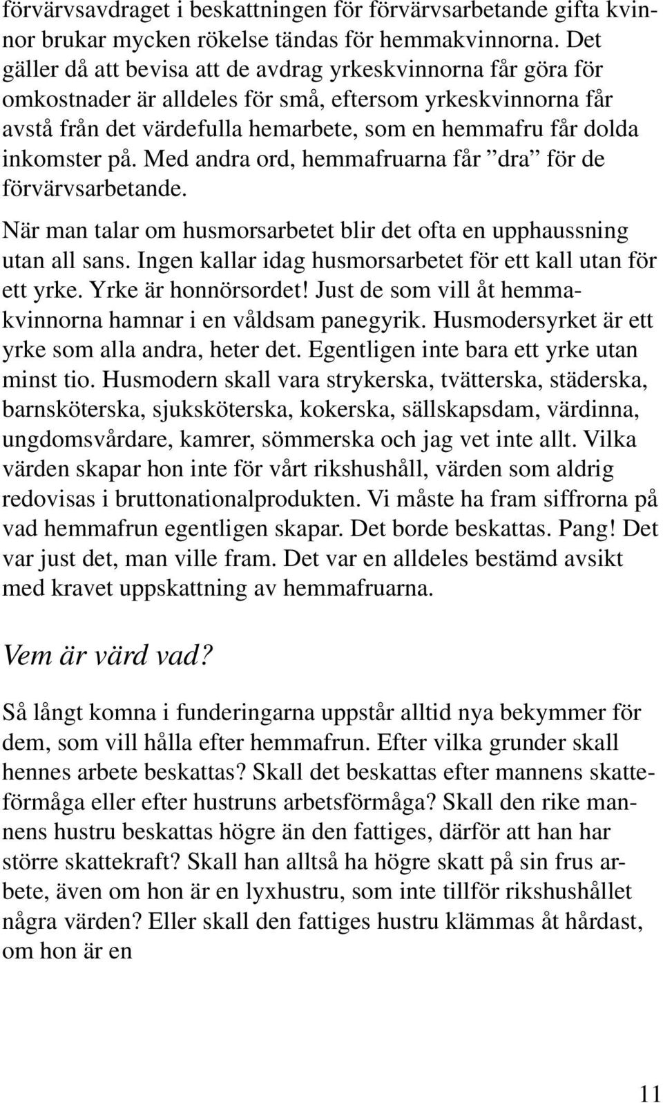 inkomster på. Med andra ord, hemmafruarna får dra för de förvärvsarbetande. När man talar om husmorsarbetet blir det ofta en upphaussning utan all sans.