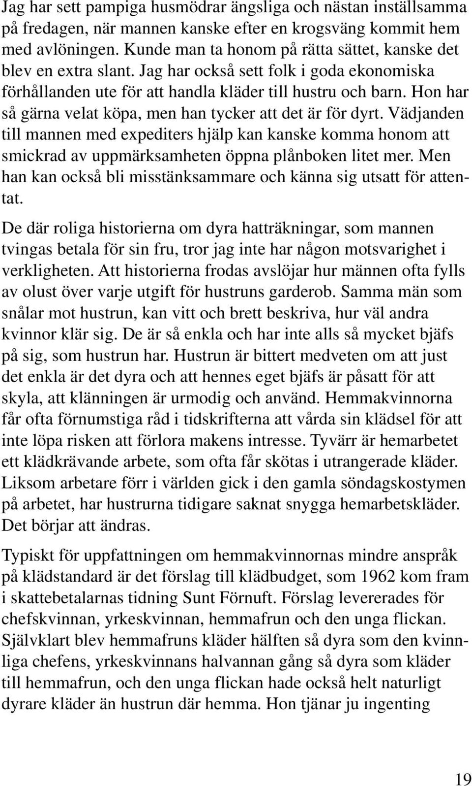 Hon har så gärna velat köpa, men han tycker att det är för dyrt. Vädjanden till mannen med expediters hjälp kan kanske komma honom att smickrad av uppmärksamheten öppna plånboken litet mer.