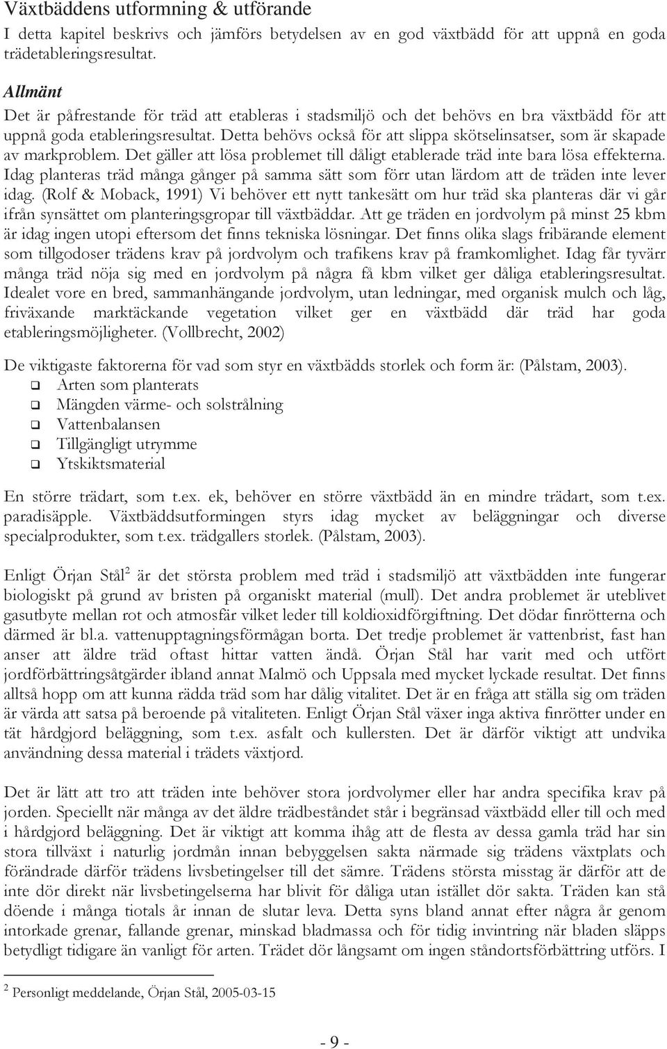 Detta behövs också för att slippa skötselinsatser, som är skapade av markproblem. Det gäller att lösa problemet till dåligt etablerade träd inte bara lösa effekterna.