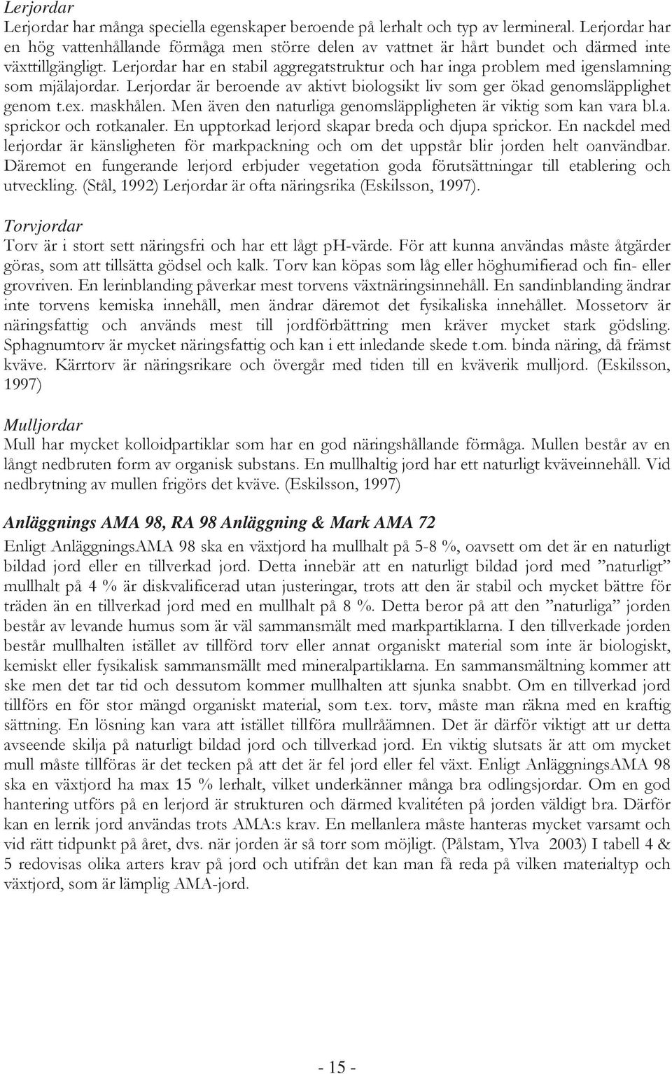 Lerjordar har en stabil aggregatstruktur och har inga problem med igenslamning som mjälajordar. Lerjordar är beroende av aktivt biologsikt liv som ger ökad genomsläpplighet genom t.ex. maskhålen.