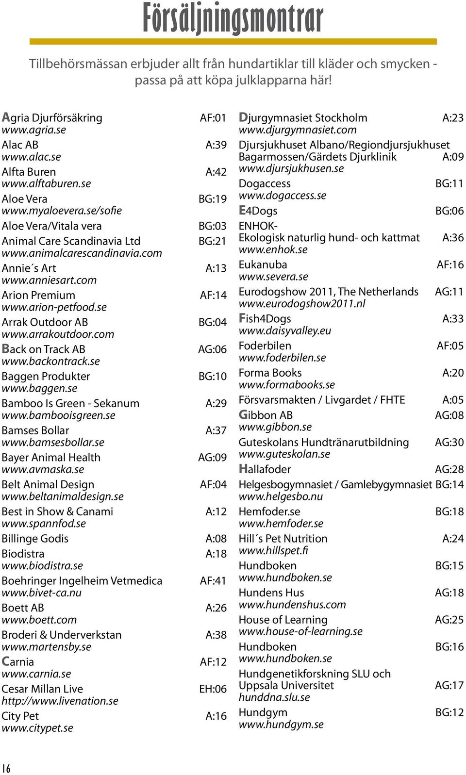 anniesart.com Arion Premium AF:14 www.arion-petfood.se Arrak Outdoor AB BG:04 www.arrakoutdoor.com Back on Track AB AG:06 www.backontrack.se Baggen Produkter BG:10 www.baggen.