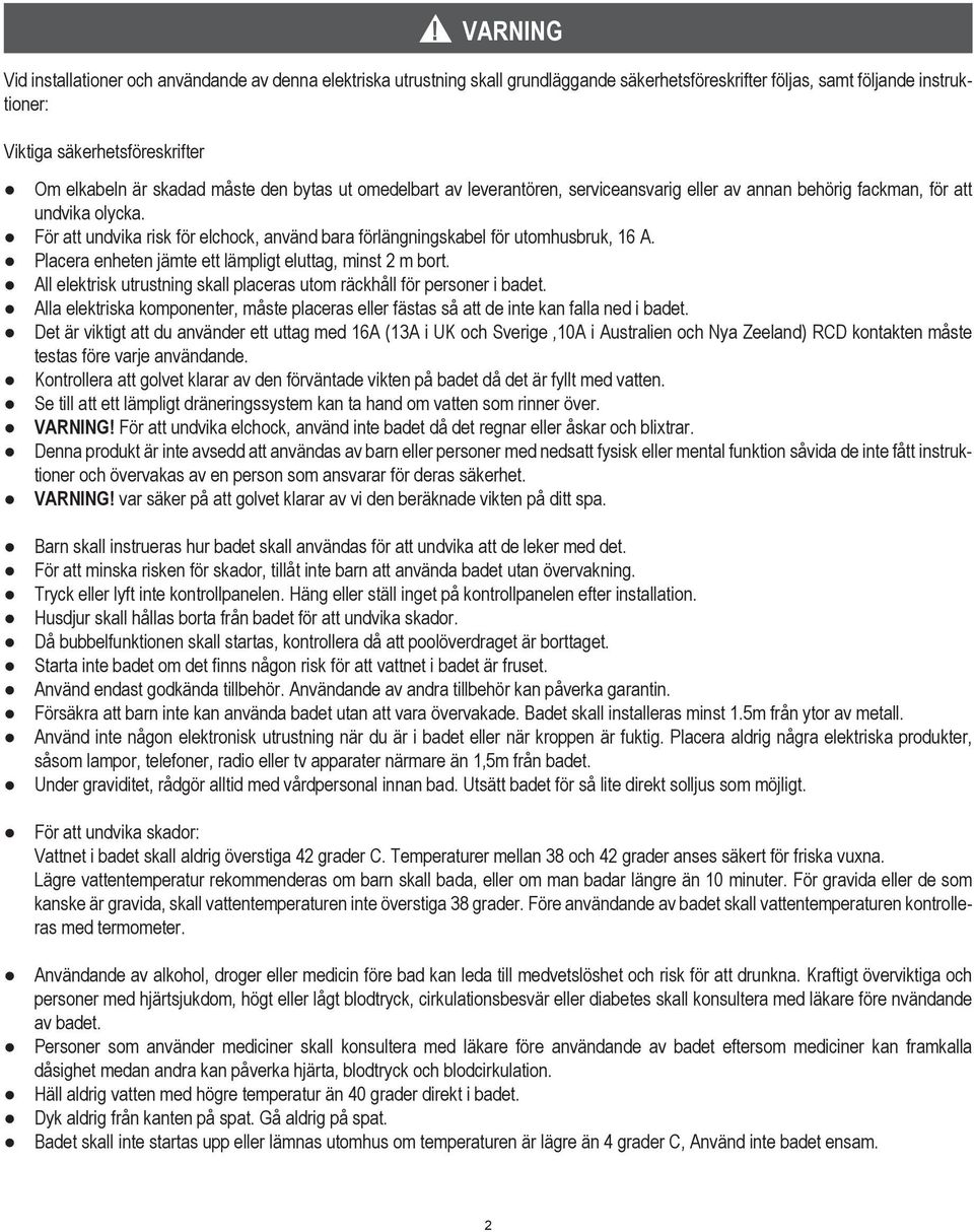 För att undvika risk för elchock, använd bara förlängningskabel för utomhusbruk, 6 A. Placera enheten jämte ett lämpligt eluttag, minst 2 m bort.