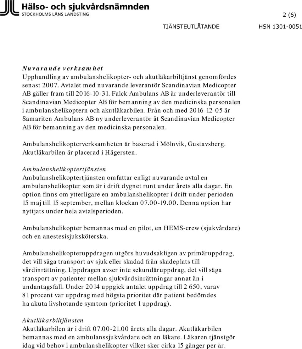 Från och med 2016-12-05 är Samariten Ambulans AB ny underleverantör åt Scandinavian Medicopter AB för bemanning av den medicinska personalen.