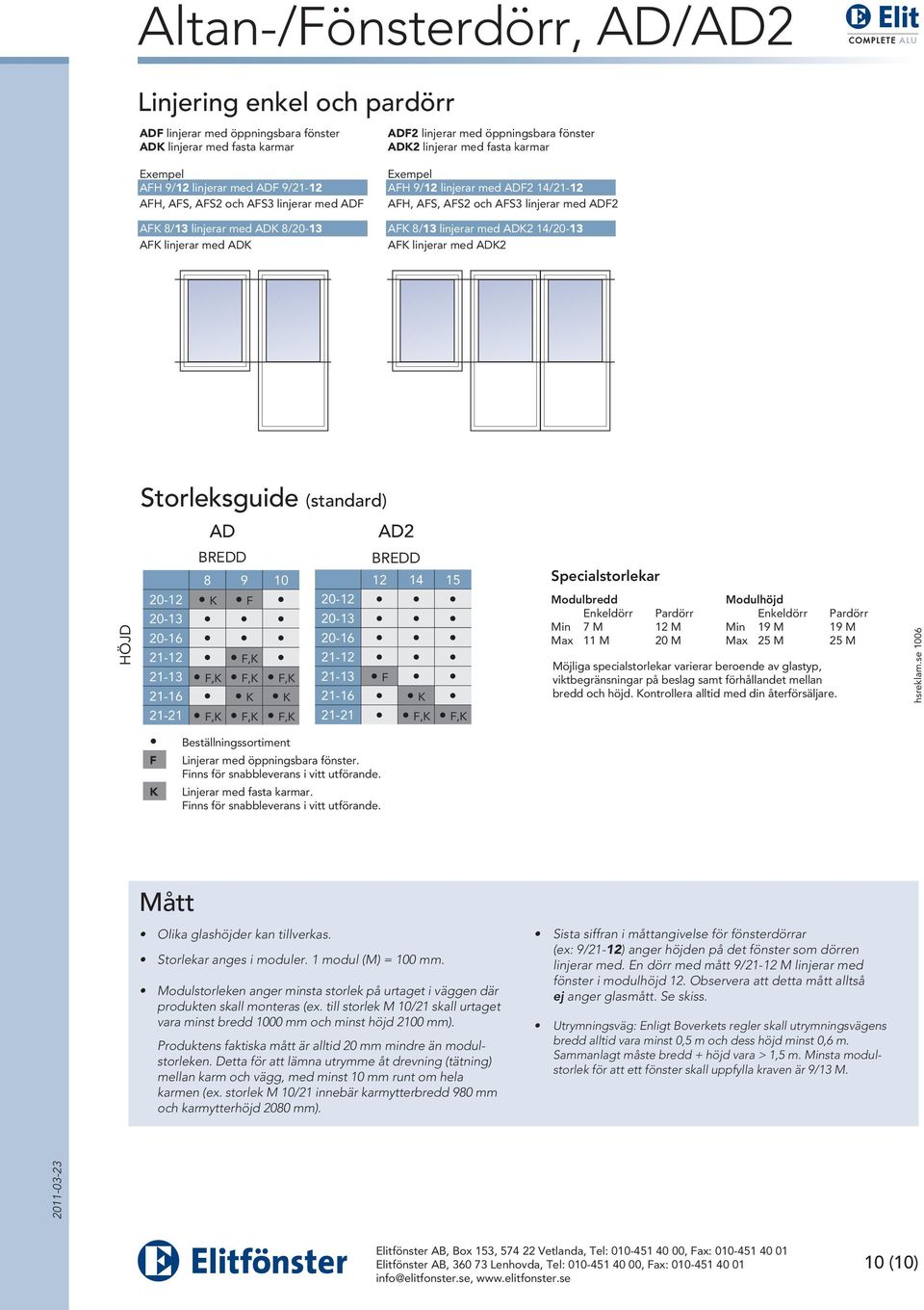 och AFS3 linjerar med ADF2 AFK 8/13 linjerar med ADK2 14/20-13 AFK linjerar med ADK2 HÖJD Storleksguide (standard) AD 8 9 10 20-12 K F 20-13 20-16 21-12 F,K 21-13 F,K F,K F,K 21-16 K K 21-21 F,K F,K