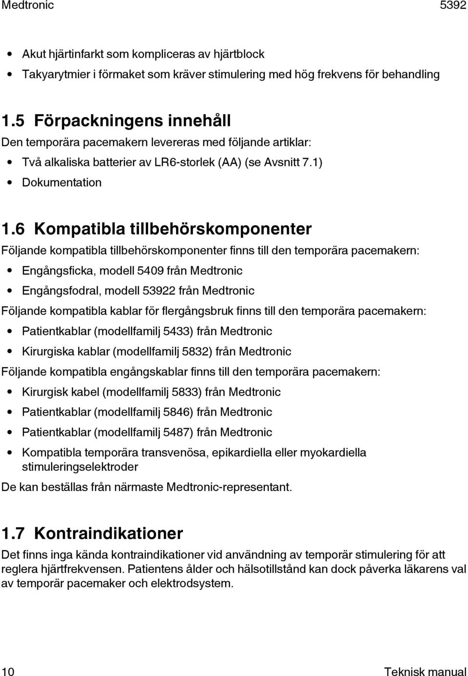 6 Kompatibla tillbehörskomponenter Följande kompatibla tillbehörskomponenter finns till den temporära pacemakern: Engångsficka, modell 5409 från Medtronic Engångsfodral, modell 53922 från Medtronic