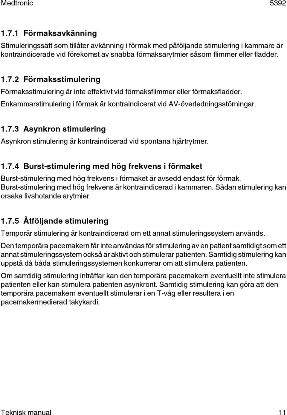 1.7.4 Burst-stimulering med hög frekvens i förmaket Burst-stimulering med hög frekvens i förmaket är avsedd endast för förmak. Burst-stimulering med hög frekvens är kontraindicerad i kammaren.