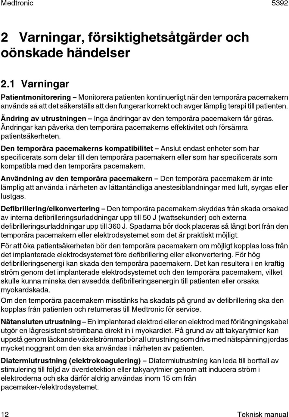 Ändring av utrustningen Inga ändringar av den temporära pacemakern får göras. Ändringar kan påverka den temporära pacemakerns effektivitet och försämra patientsäkerheten.