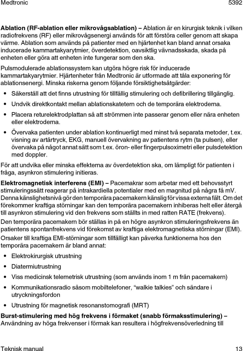 som den ska. Pulsmodulerade ablationssystem kan utgöra högre risk för inducerade kammartakyarytmier. Hjärtenheter från Medtronic är utformade att tåla exponering för ablationsenergi.