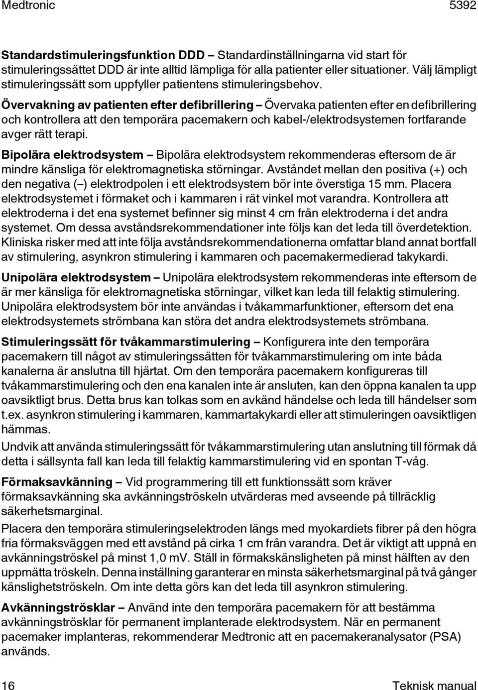 Övervakning av patienten efter defibrillering Övervaka patienten efter en defibrillering och kontrollera att den temporära pacemakern och kabel-/elektrodsystemen fortfarande avger rätt terapi.