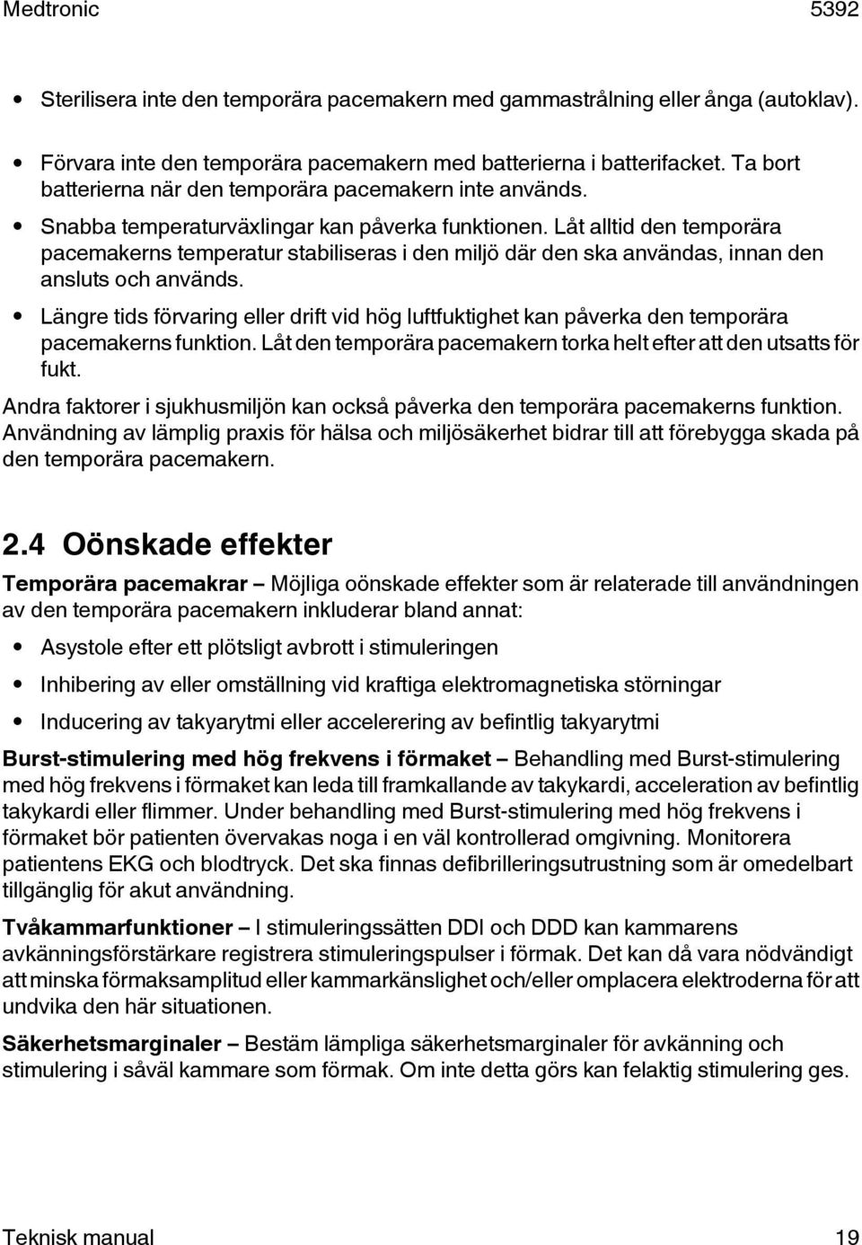 Låt alltid den temporära pacemakerns temperatur stabiliseras i den miljö där den ska användas, innan den ansluts och används.