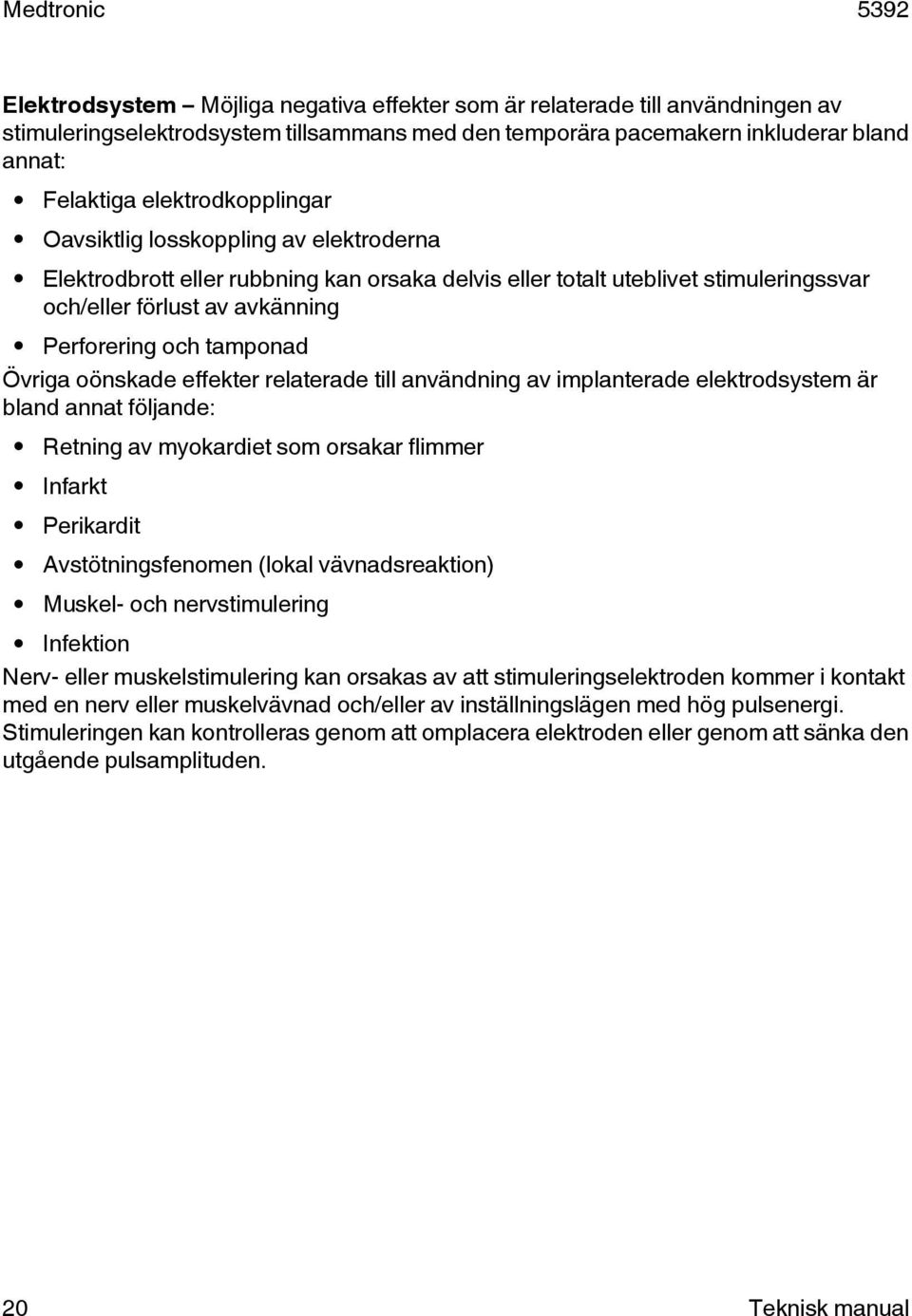 tamponad Övriga oönskade effekter relaterade till användning av implanterade elektrodsystem är bland annat följande: Retning av myokardiet som orsakar flimmer Infarkt Perikardit Avstötningsfenomen