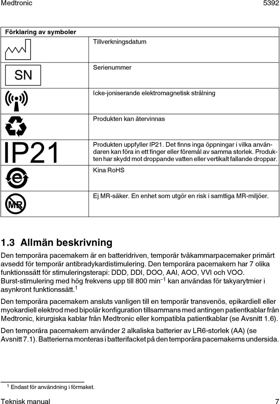 En enhet som utgör en risk i samtliga MR-miljöer. 1.