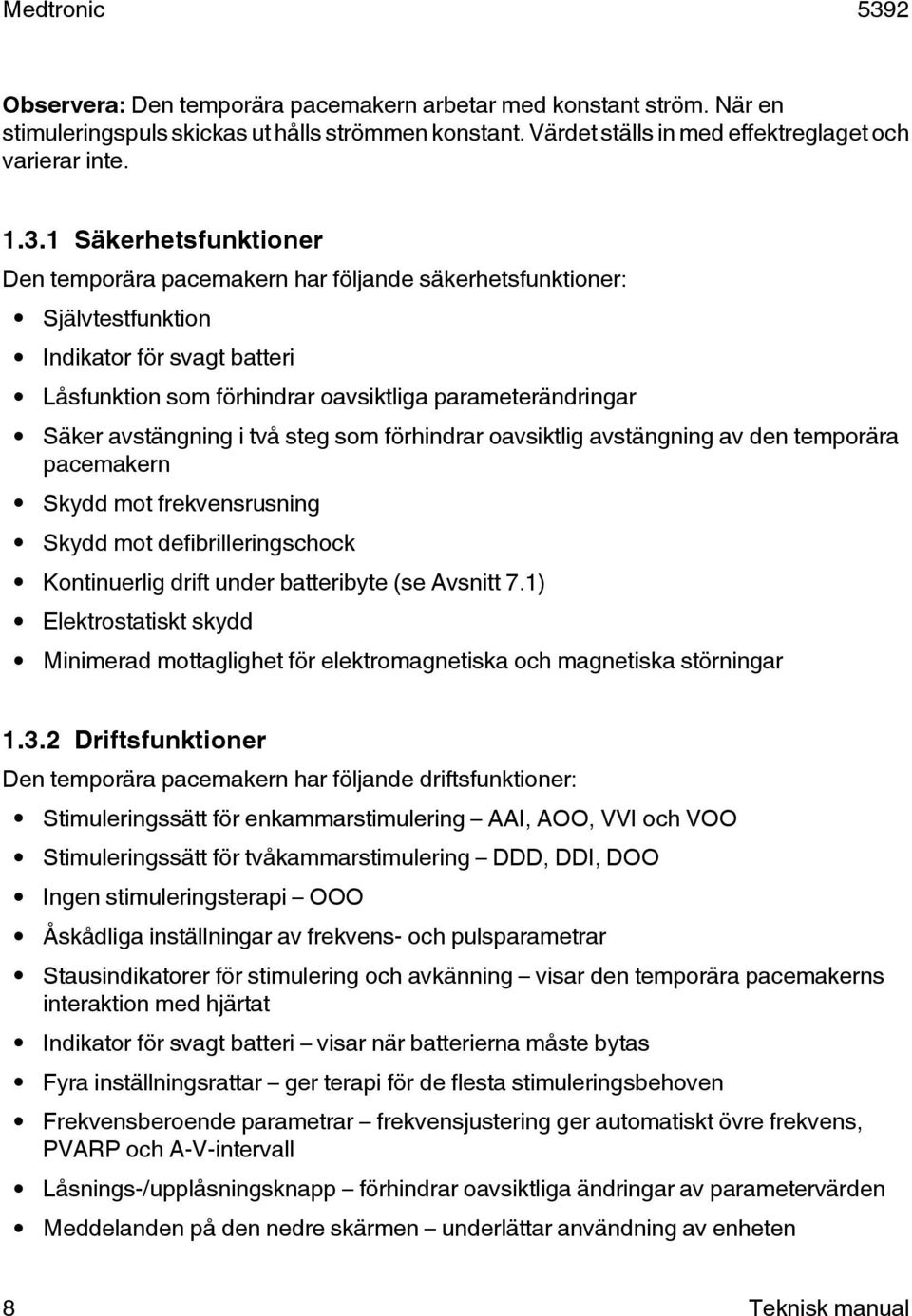 avstängning i två steg som förhindrar oavsiktlig avstängning av den temporära pacemakern Skydd mot frekvensrusning Skydd mot defibrilleringschock Kontinuerlig drift under batteribyte (se Avsnitt 7.