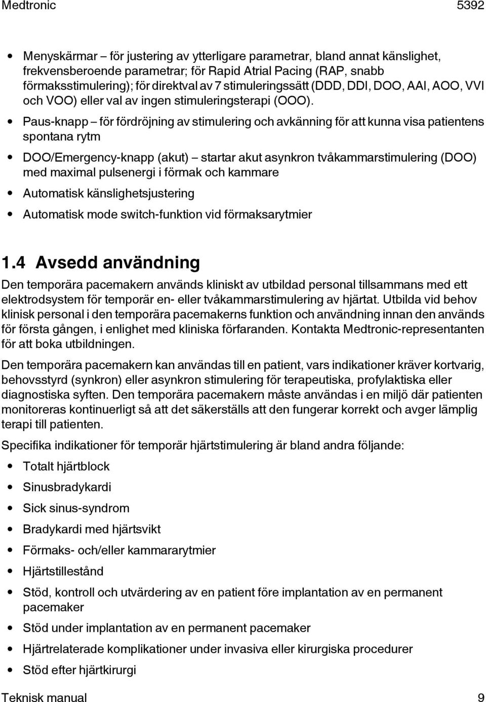 Paus-knapp för fördröjning av stimulering och avkänning för att kunna visa patientens spontana rytm DOO/Emergency-knapp (akut) startar akut asynkron tvåkammarstimulering (DOO) med maximal pulsenergi