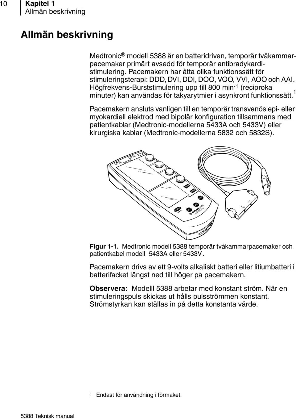 Högfrekvens-Burststimulering upp till 800 min -1 (reciproka minuter) kan användas för takyarytmier i asynkront funktionssätt.