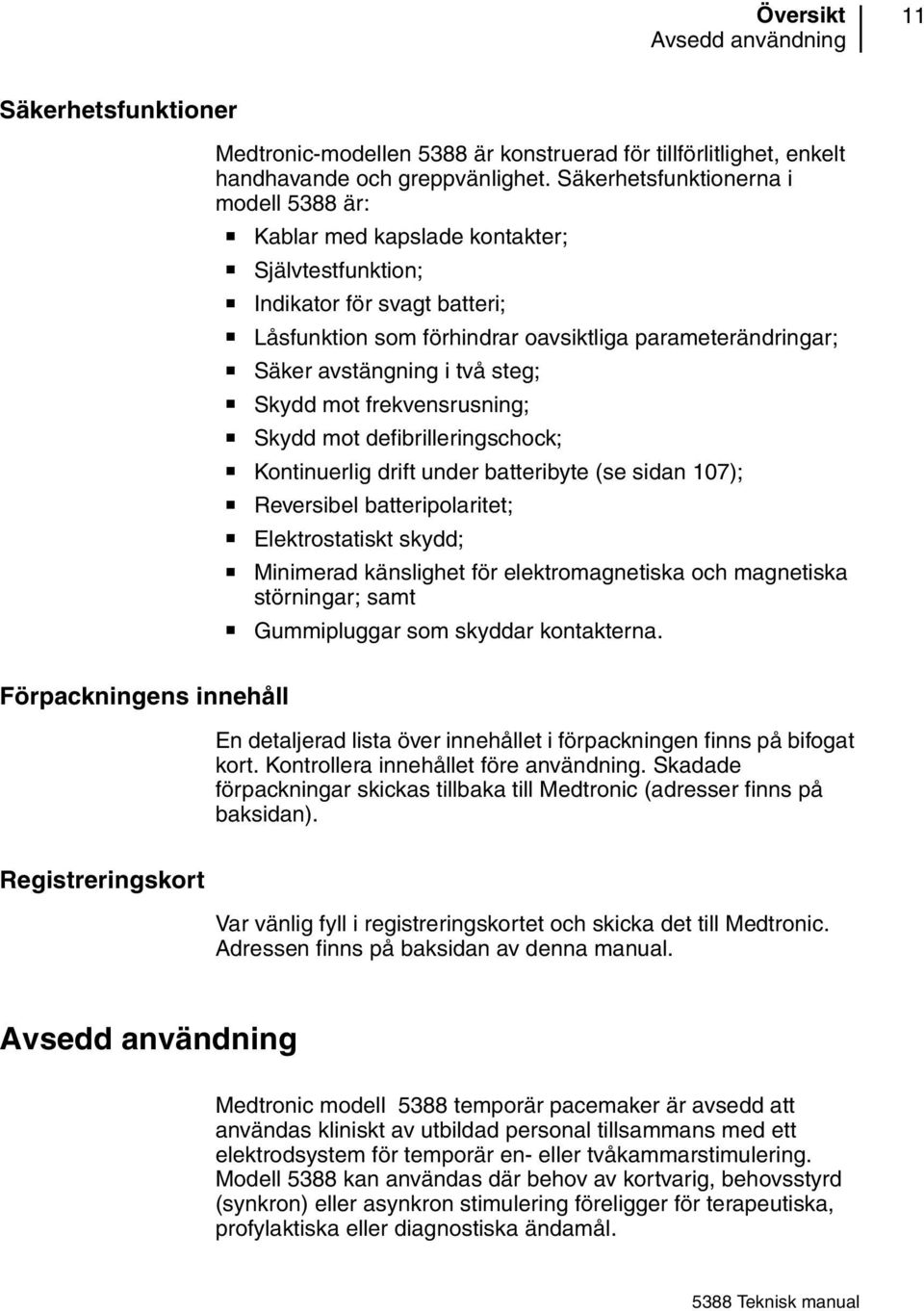 två steg; Skydd mot frekvensrusning; Skydd mot defibrilleringschock; Kontinuerlig drift under batteribyte (se sidan 107); Reversibel batteripolaritet; Elektrostatiskt skydd; Minimerad känslighet för