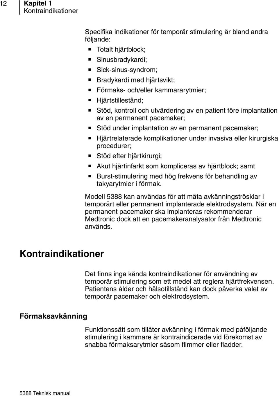 Hjärtrelaterade komplikationer under invasiva eller kirurgiska procedurer; Stöd efter hjärtkirurgi; Akut hjärtinfarkt som kompliceras av hjärtblock; samt Burst-stimulering med hög frekvens för