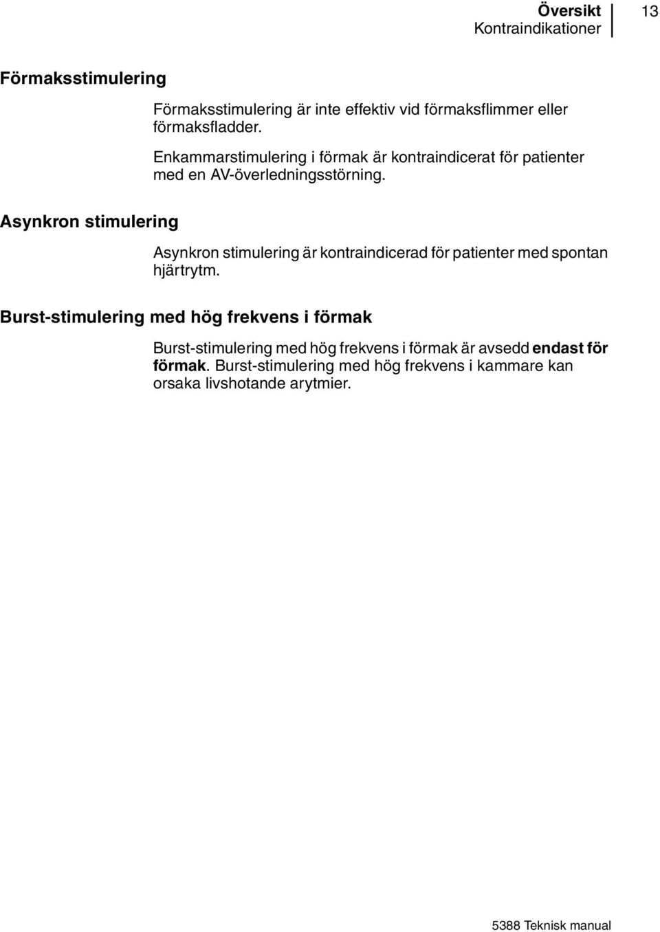 Asynkron stimulering Asynkron stimulering är kontraindicerad för patienter med spontan hjärtrytm.