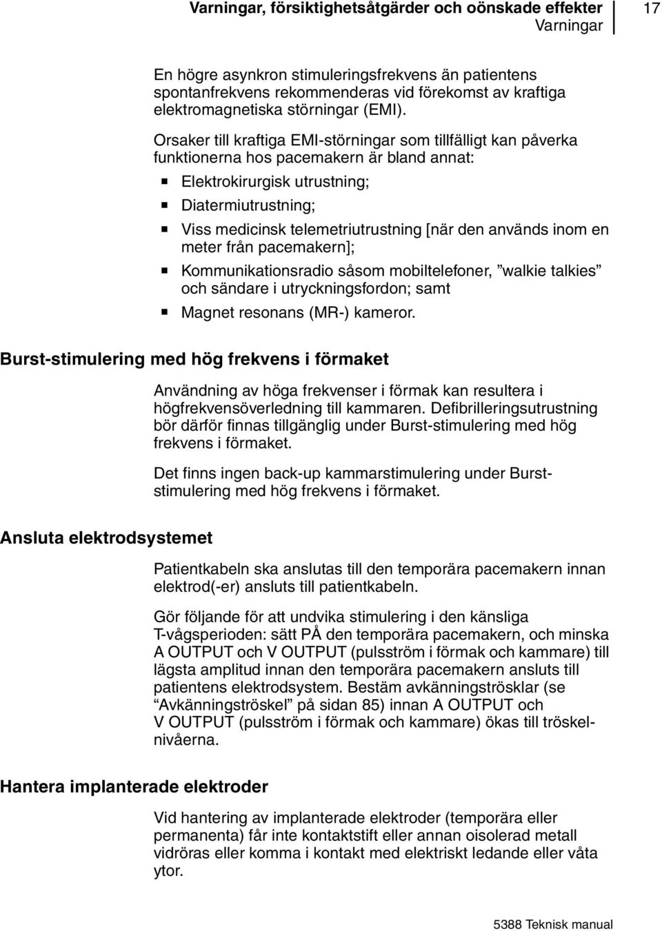 Orsaker till kraftiga EMI-störningar som tillfälligt kan påverka funktionerna hos pacemakern är bland annat: Elektrokirurgisk utrustning; Diatermiutrustning; Viss medicinsk telemetriutrustning [när