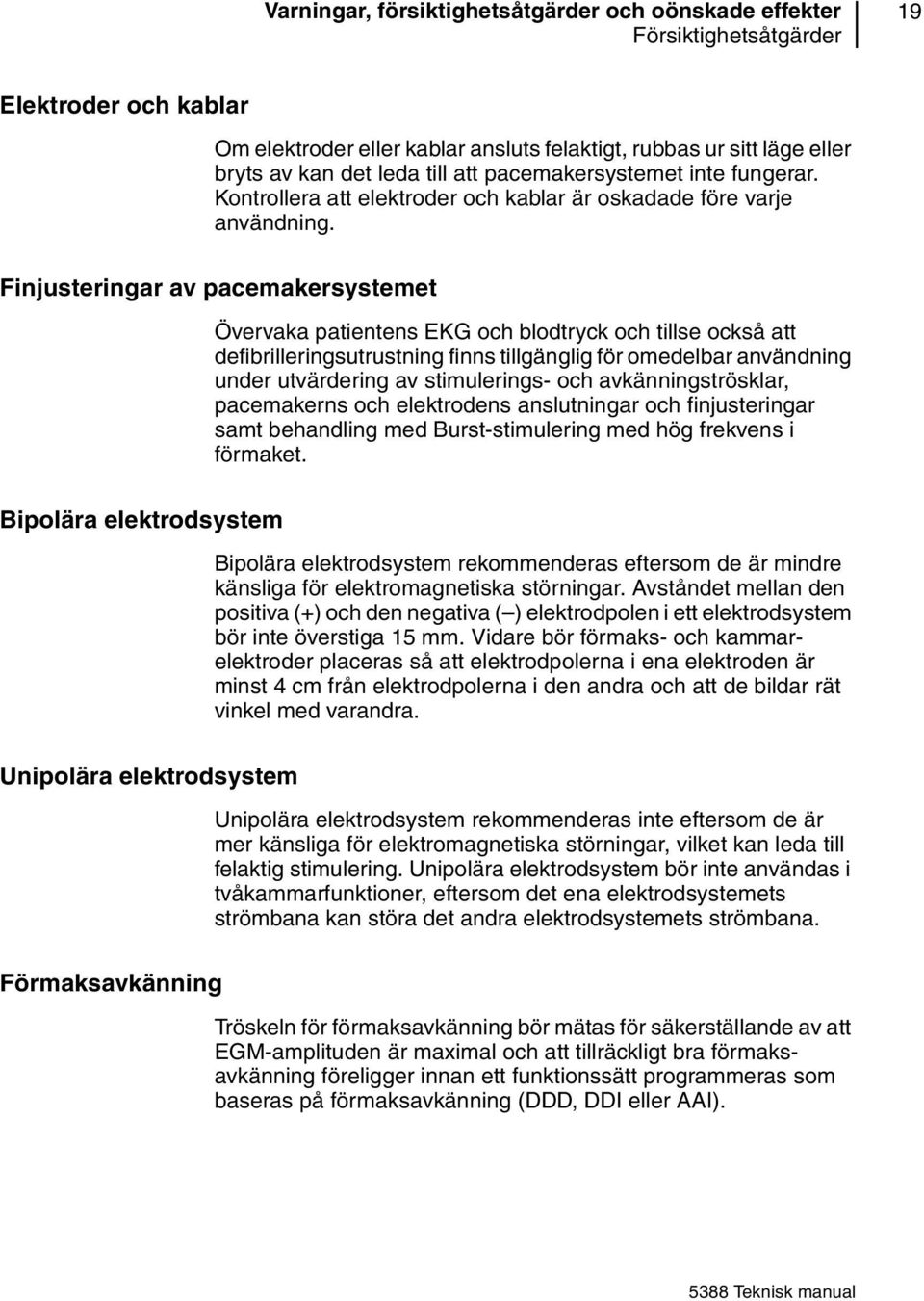 Finjusteringar av pacemakersystemet Övervaka patientens EKG och blodtryck och tillse också att defibrilleringsutrustning finns tillgänglig för omedelbar användning under utvärdering av stimulerings-