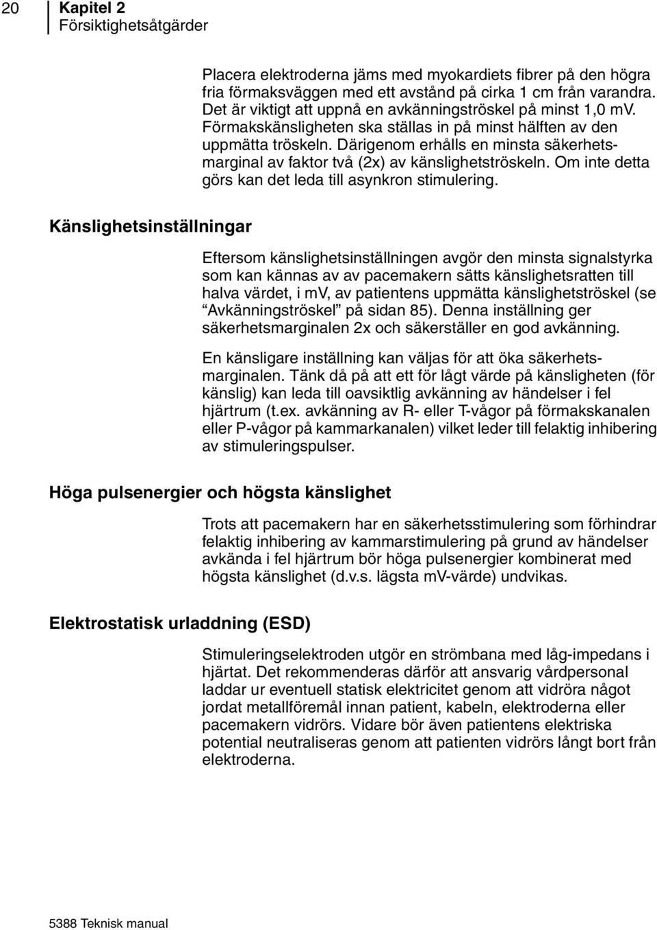 Därigenom erhålls en minsta säkerhetsmarginal av faktor två (2x) av känslighetströskeln. Om inte detta görs kan det leda till asynkron stimulering.