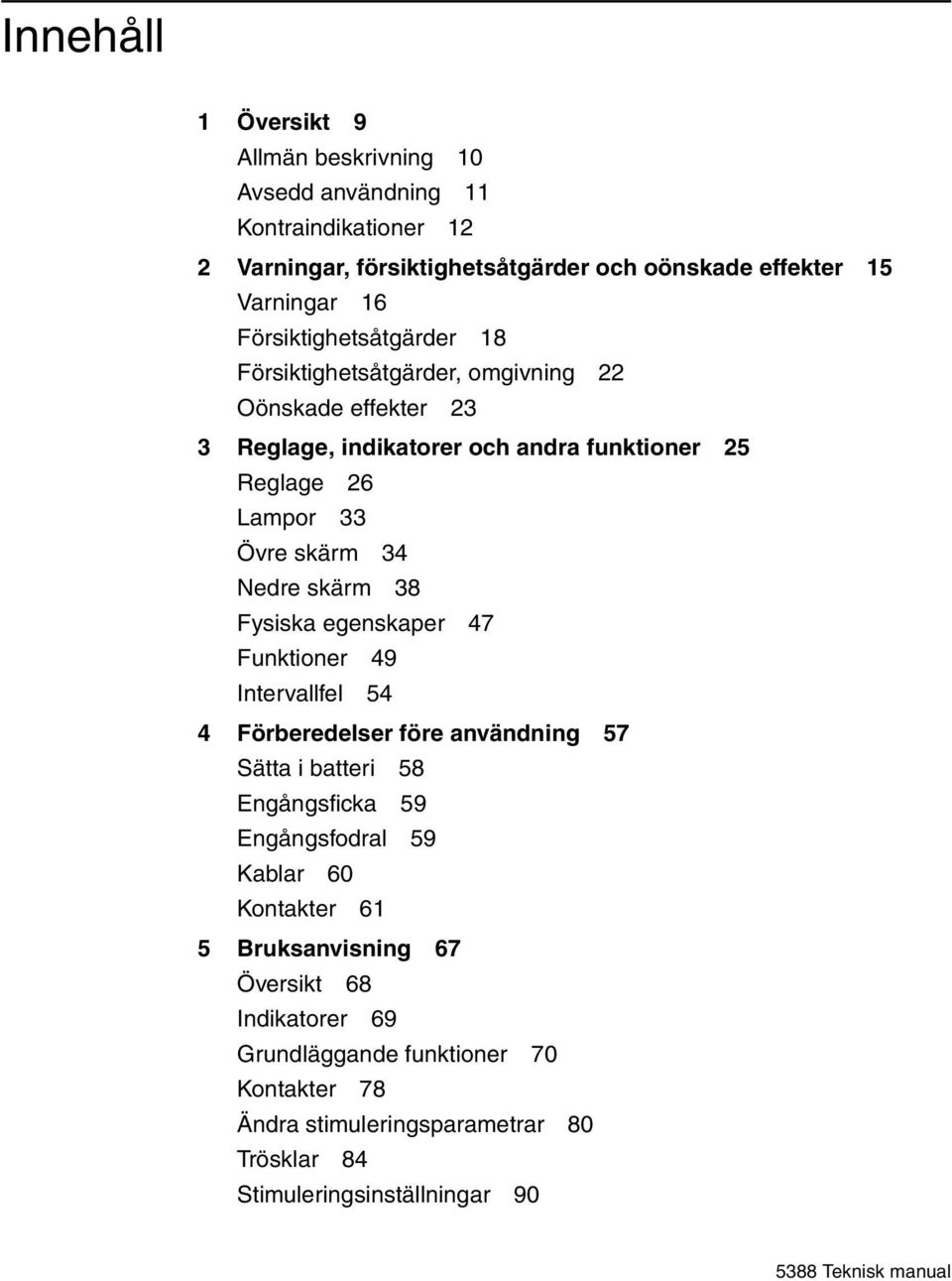 Nedre skärm 38 Fysiska egenskaper 47 Funktioner 49 Intervallfel 54 4 Förberedelser före användning 57 Sätta i batteri 58 Engångsficka 59 Engångsfodral 59 Kablar 60