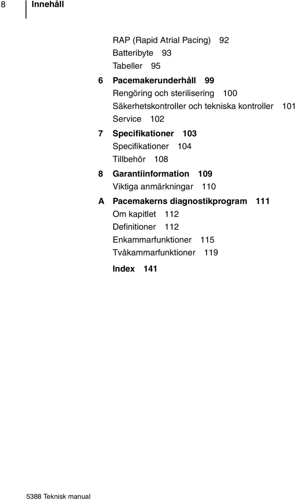 Specifikationer 104 Tillbehör 108 8 Garantiinformation 109 Viktiga anmärkningar 110 A Pacemakerns