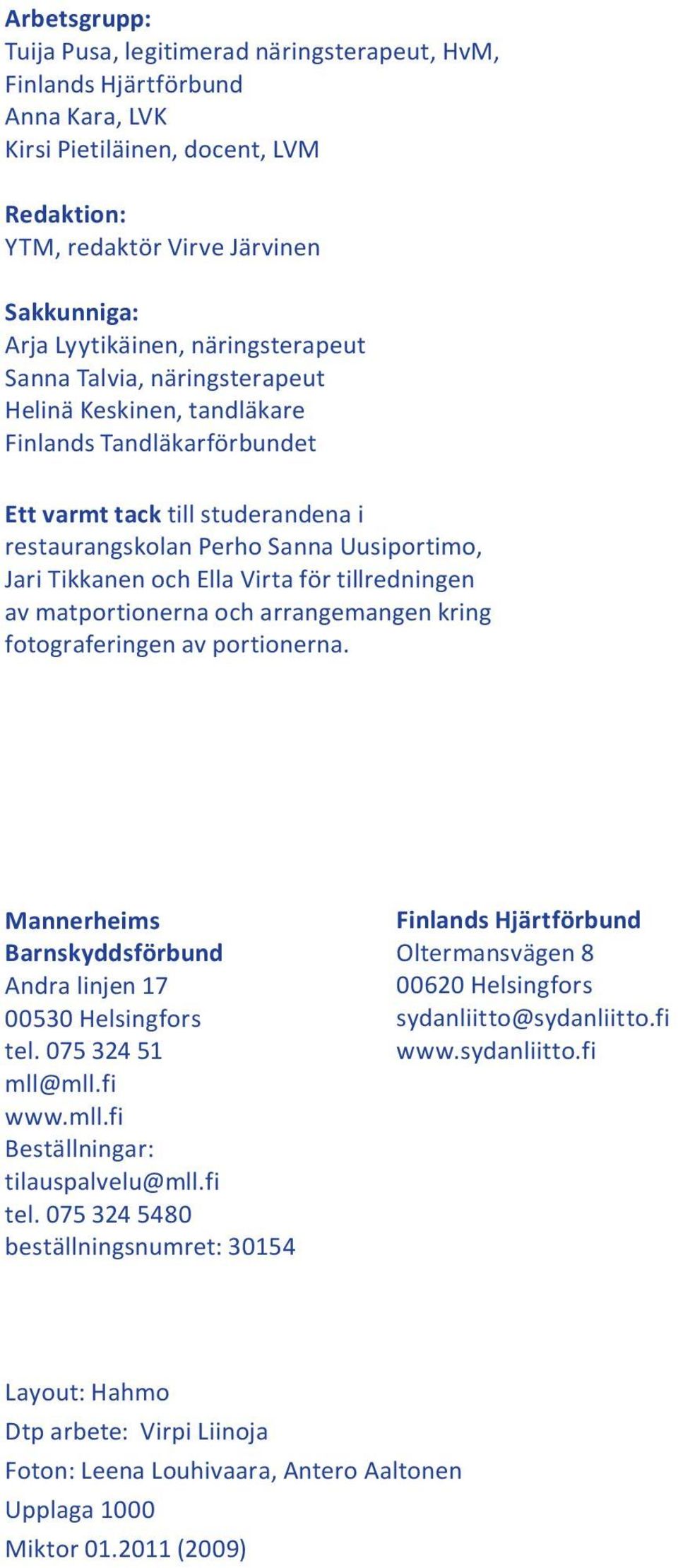 Ella Virta för tillredningen av matportionerna och arrangemangen kring fotograferingen av portionerna. Mannerheims Barnskyddsförbund Andra linjen 17 00530 Helsingfors tel. 075 324 51 mll@mll.fi www.