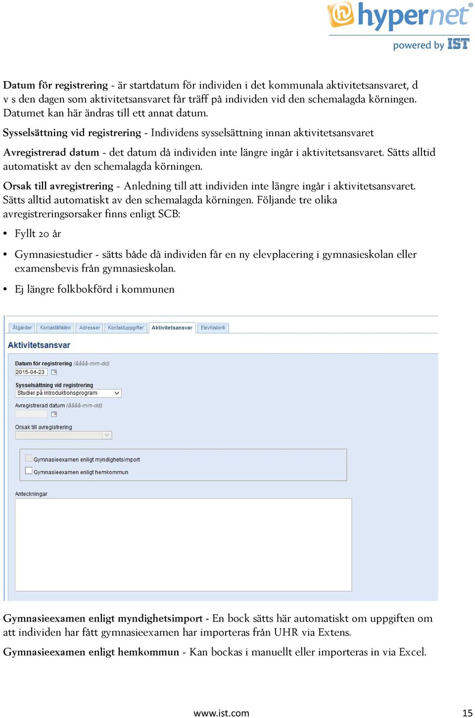 Sysselsättning vid registrering - Individens sysselsättning innan aktivitetsansvaret Avregistrerad datum - det datum då individen inte längre ingår i aktivitetsansvaret.