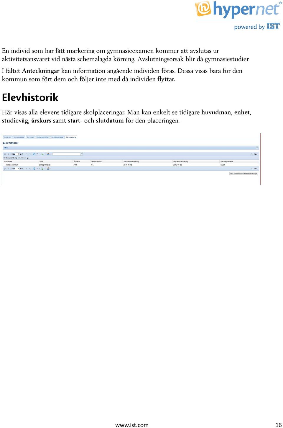 Dessa visas bara för den kommun som fört dem och följer inte med då individen flyttar.