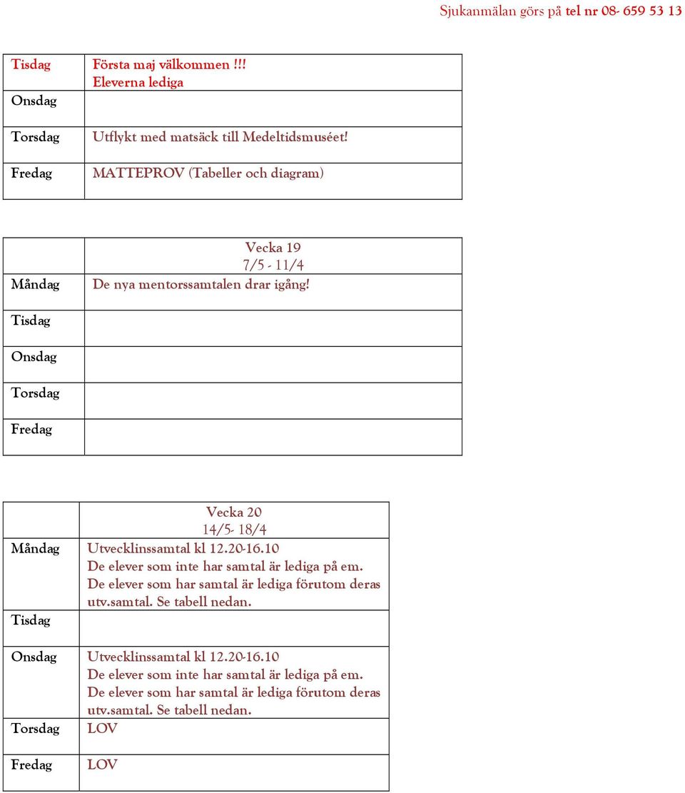 Tisdag Onsdag Torsdag Fredag Vecka 20 14/5-18/4 Måndag Utvecklinssamtal kl 12.20-16.10 De elever som inte har samtal är lediga på em.