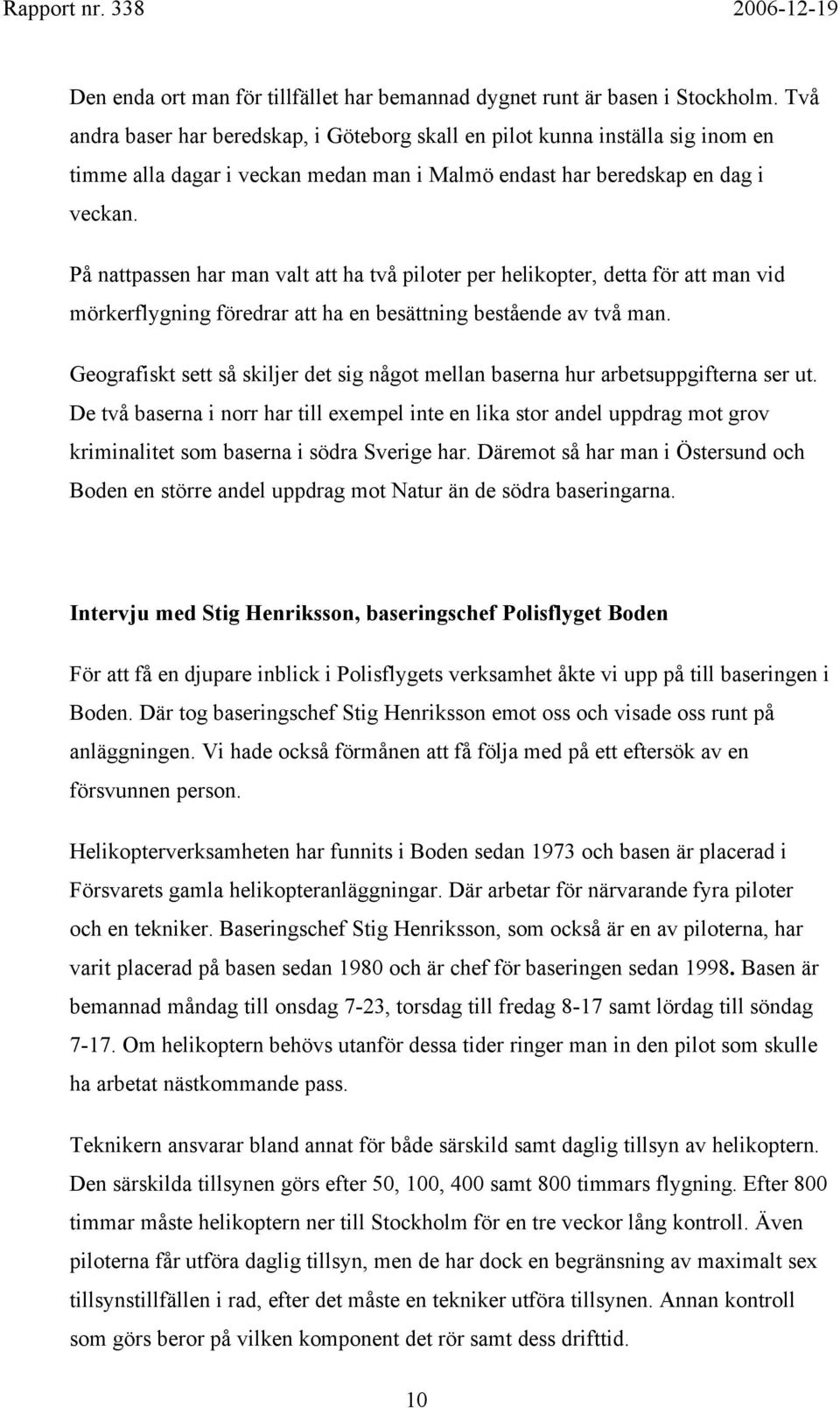 På nattpassen har man valt att ha två piloter per helikopter, detta för att man vid mörkerflygning föredrar att ha en besättning bestående av två man.