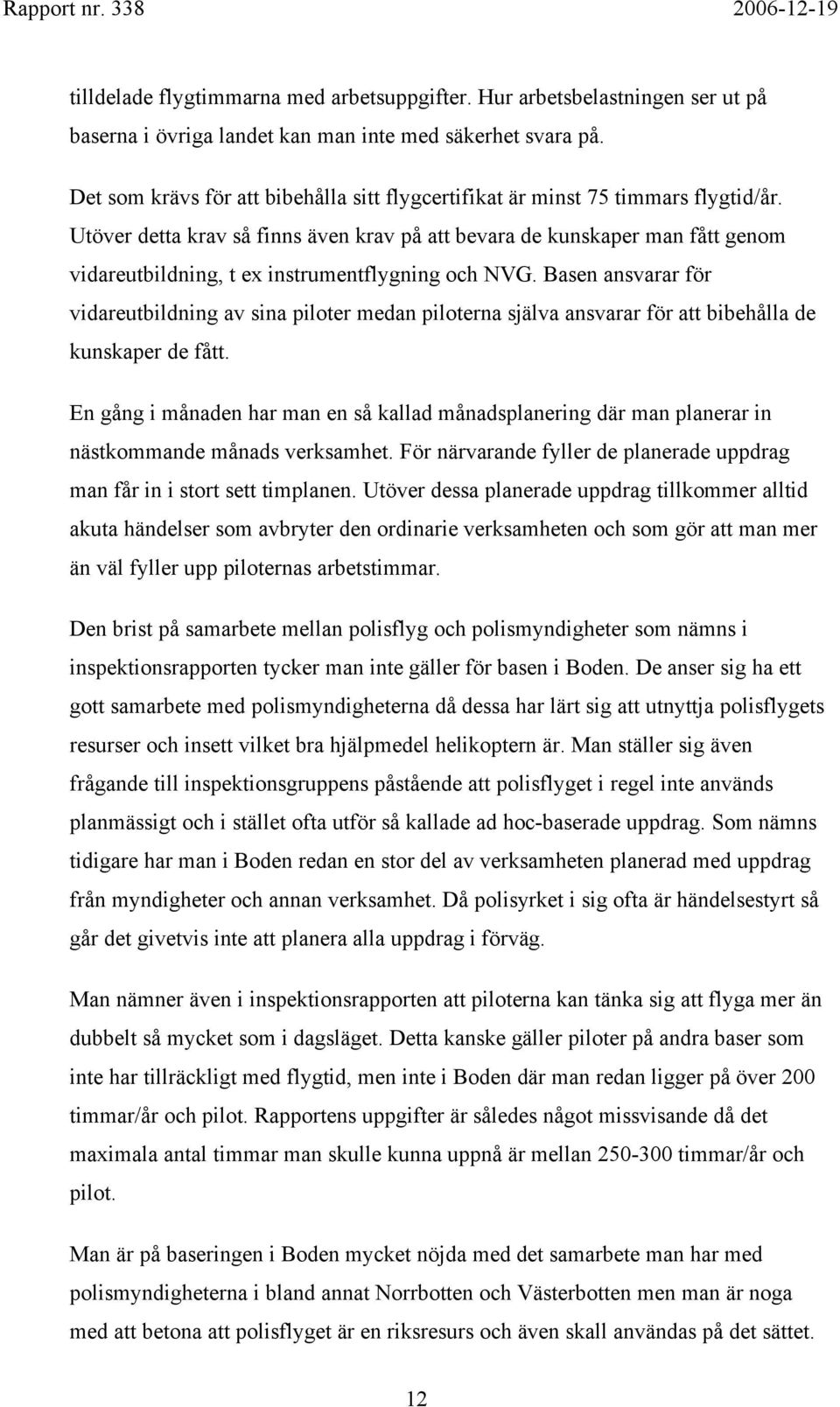 Utöver detta krav så finns även krav på att bevara de kunskaper man fått genom vidareutbildning, t ex instrumentflygning och NVG.