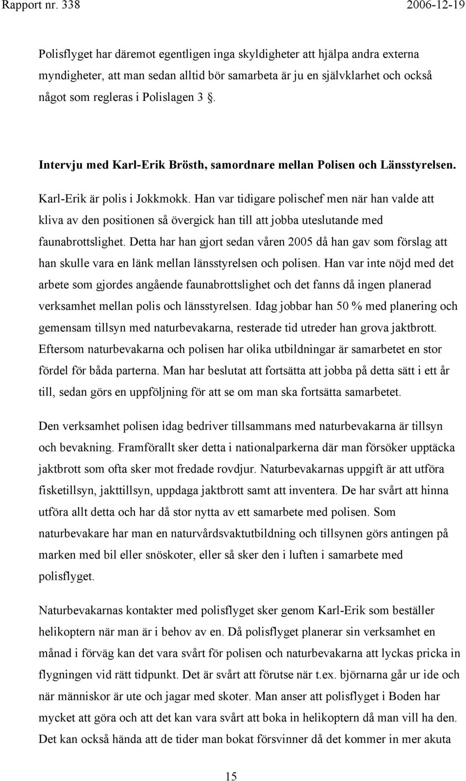 Han var tidigare polischef men när han valde att kliva av den positionen så övergick han till att jobba uteslutande med faunabrottslighet.