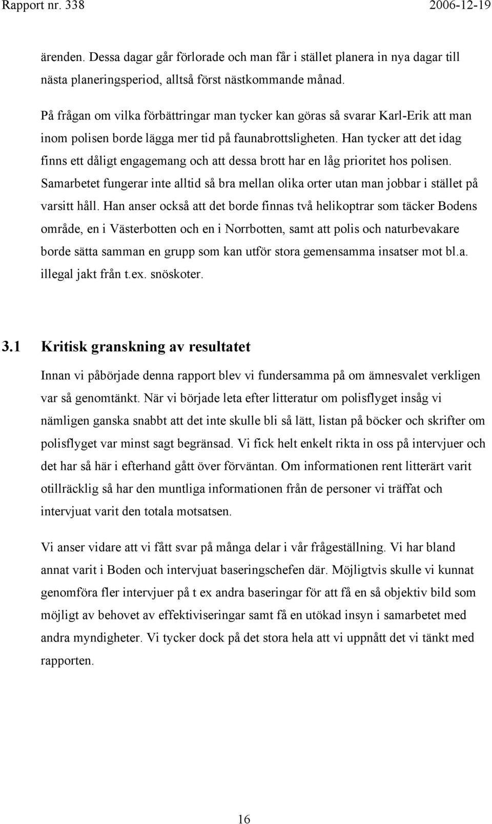 Han tycker att det idag finns ett dåligt engagemang och att dessa brott har en låg prioritet hos polisen.