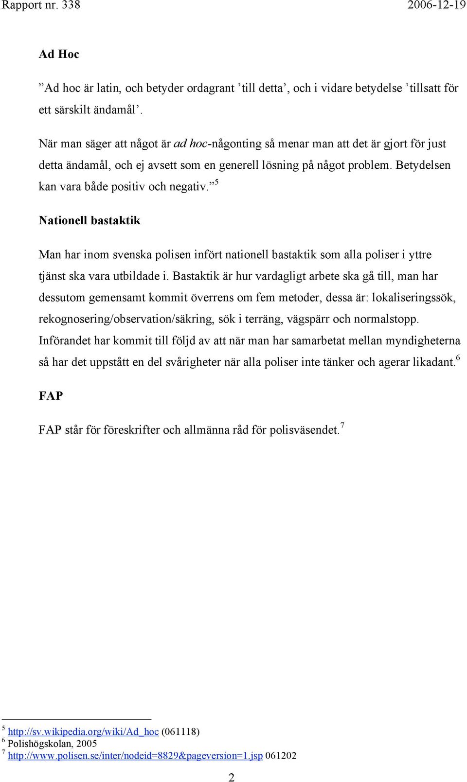 5 Nationell bastaktik Man har inom svenska polisen infört nationell bastaktik som alla poliser i yttre tjänst ska vara utbildade i.