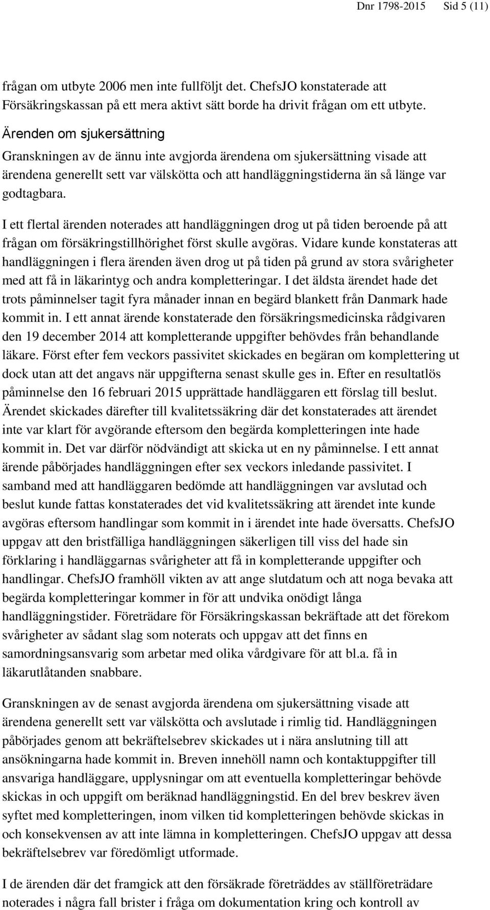 I ett flertal ärenden noterades att handläggningen drog ut på tiden beroende på att frågan om försäkringstillhörighet först skulle avgöras.