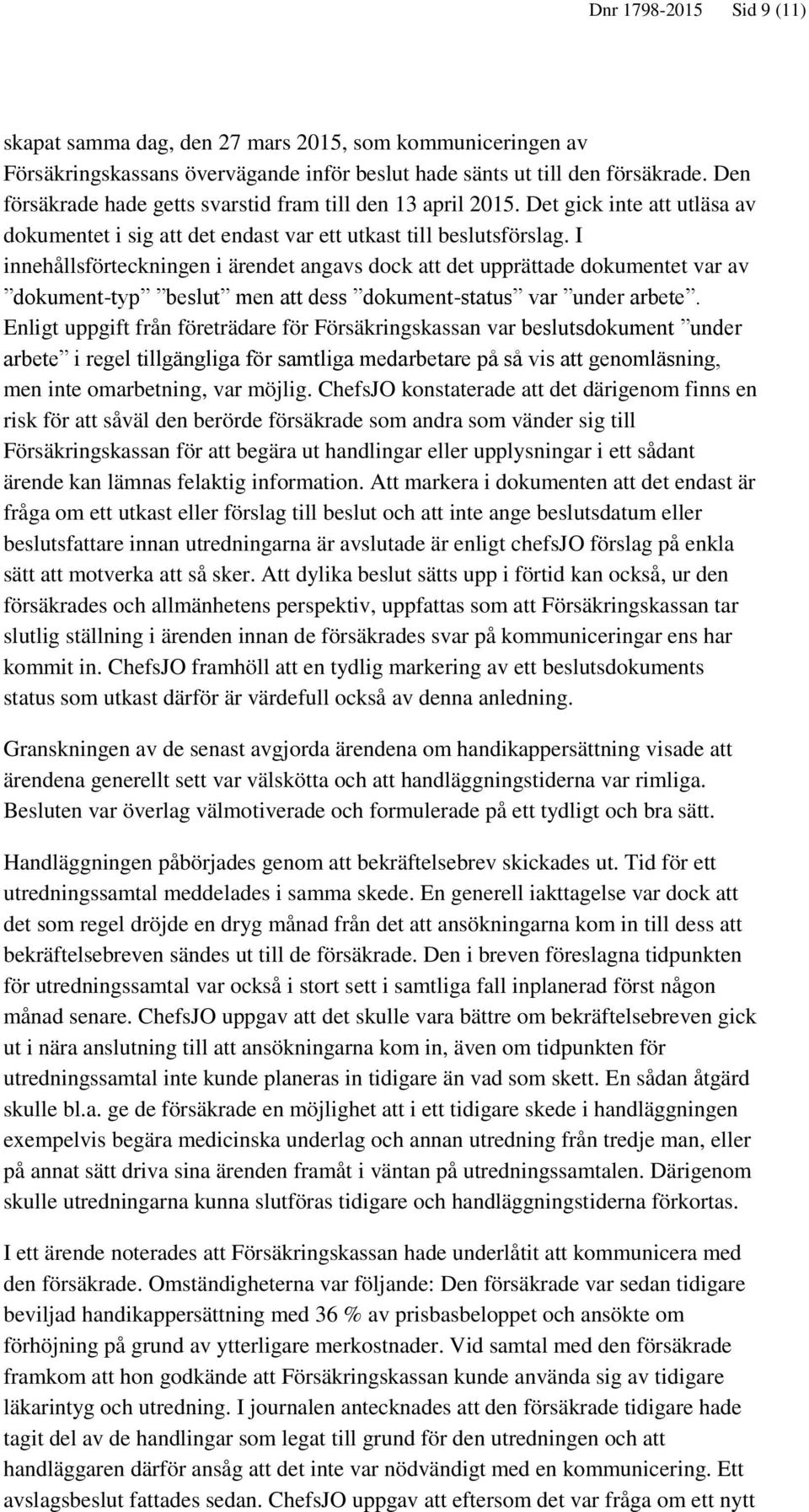 I innehållsförteckningen i ärendet angavs dock att det upprättade dokumentet var av dokument-typ beslut men att dess dokument-status var under arbete.