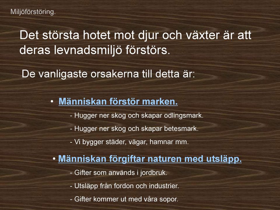 - Hugger ner skog och skapar betesmark. - Vi bygger städer, vägar, hamnar mm.