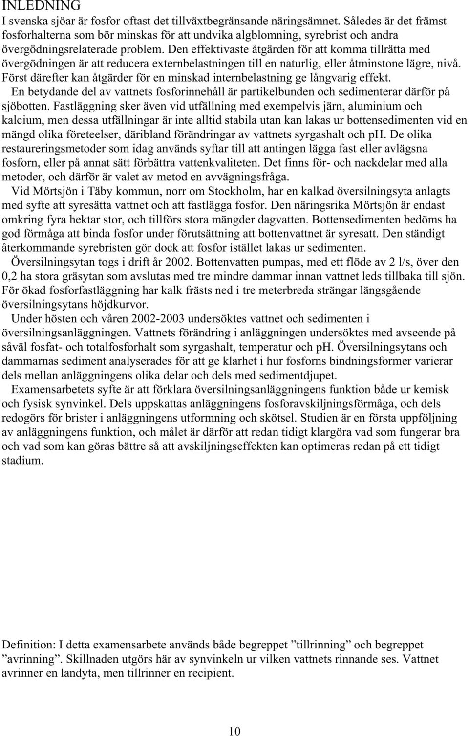 Den effektivaste åtgärden för att komma tillrätta med övergödningen är att reducera externbelastningen till en naturlig, eller åtminstone lägre, nivå.