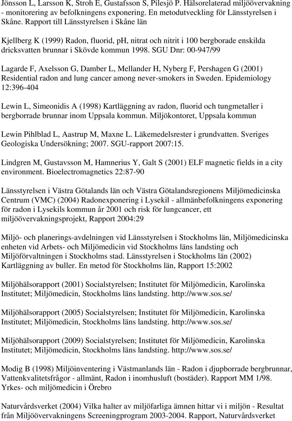 SGU Dnr: 00-947/99 Lagarde F, Axelsson G, Damber L, Mellander H, Nyberg F, Pershagen G (2001) Residential radon and lung cancer among never-smokers in Sweden.