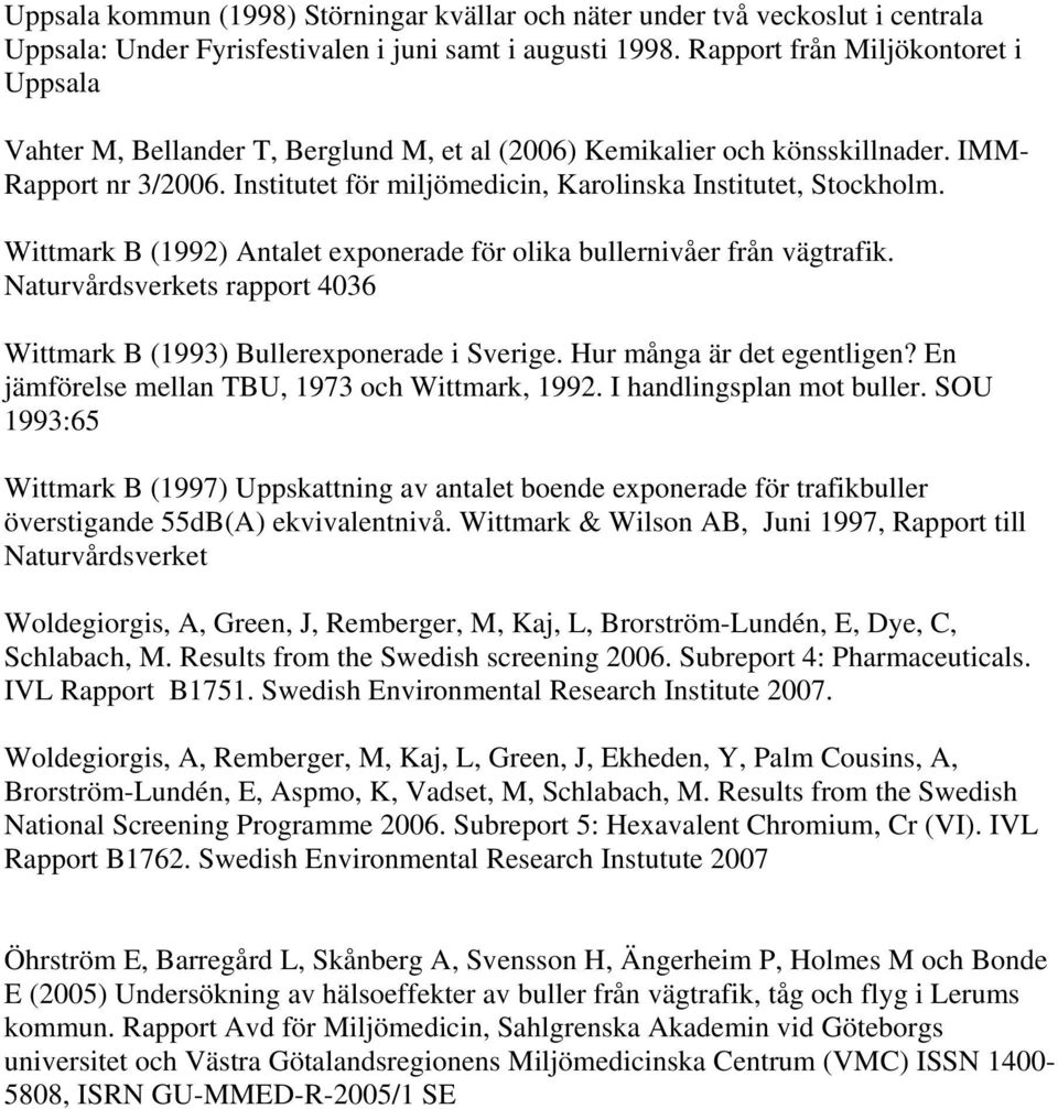 Institutet för miljömedicin, Karolinska Institutet, Stockholm. Wittmark B (1992) Antalet exponerade för olika bullernivåer från vägtrafik. s rapport 4036 Wittmark B (1993) Bullerexponerade i Sverige.