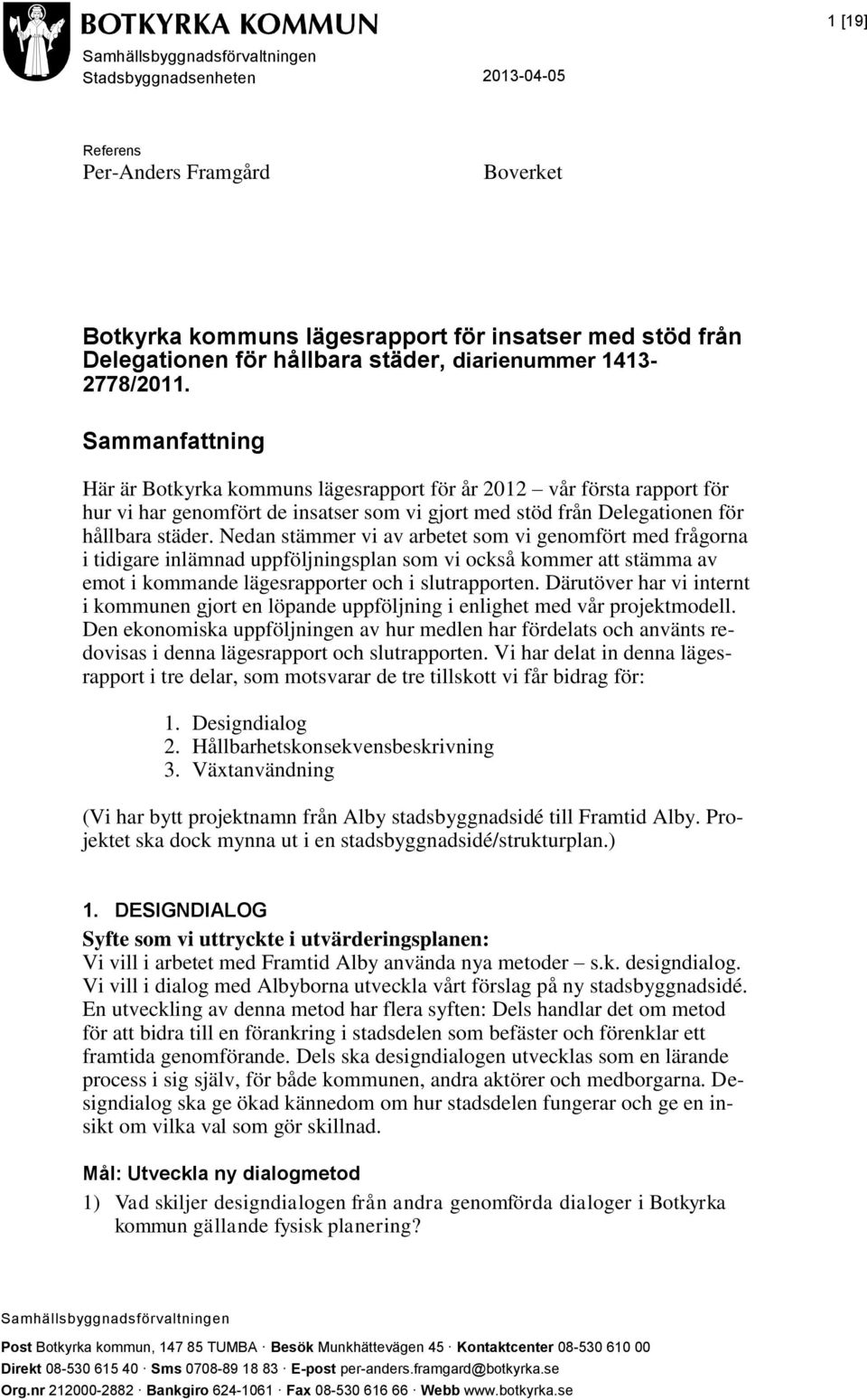 Nedan stämmer vi av arbetet som vi genomfört med frågorna i tidigare inlämnad uppföljningsplan som vi också kommer att stämma av emot i kommande lägesrapporter och i slutrapporten.